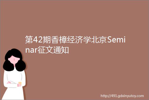 第42期香樟经济学北京Seminar征文通知