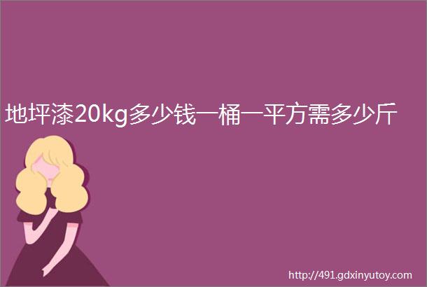 地坪漆20kg多少钱一桶一平方需多少斤