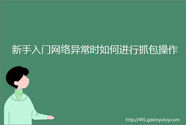 新手入门网络异常时如何进行抓包操作