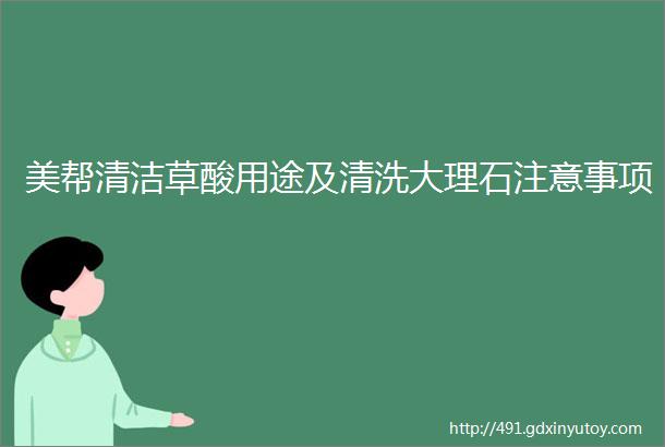 美帮清洁草酸用途及清洗大理石注意事项