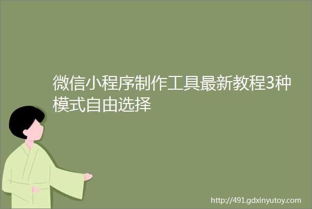 微信小程序制作工具最新教程3种模式自由选择