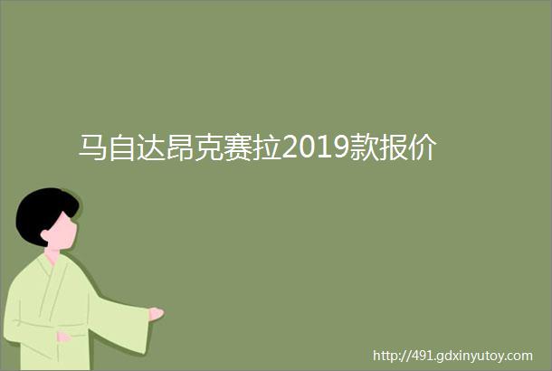 马自达昂克赛拉2019款报价