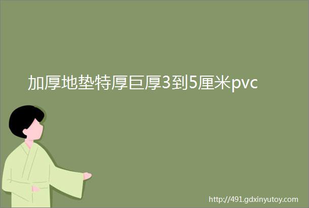 加厚地垫特厚巨厚3到5厘米pvc