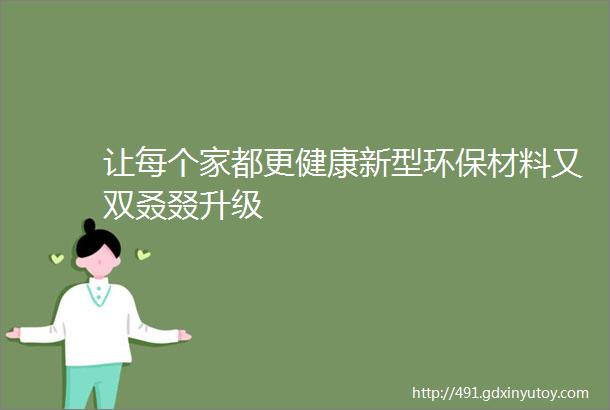 让每个家都更健康新型环保材料又双叒叕升级