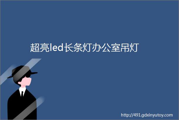 超亮led长条灯办公室吊灯