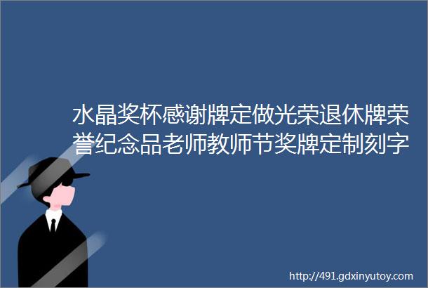 水晶奖杯感谢牌定做光荣退休牌荣誉纪念品老师教师节奖牌定制刻字