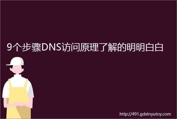 9个步骤DNS访问原理了解的明明白白