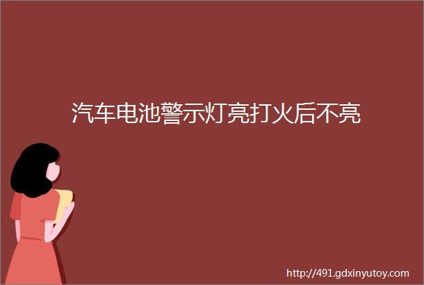 汽车电池警示灯亮打火后不亮