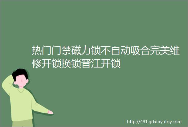 热门门禁磁力锁不自动吸合完美维修开锁换锁晋江开锁